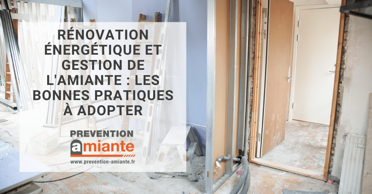 Rénovation énergétique et gestion de l'amiante : Les bonnes pratiques à adopter.